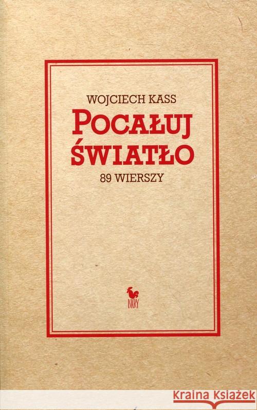 Pocałuj światło. 89 wierszy Kass Wojciech 9788324404469 Iskry - książka