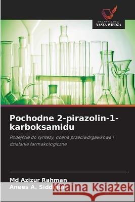 Pochodne 2-pirazolin-1-karboksamidu Rahman, Md Azizur, Siddiqui, Anees A. 9786209463075 Wydawnictwo Nasza Wiedza - książka