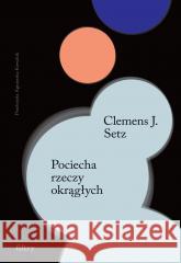 Pociecha rzeczy okrągłych Clemens J. Setz 9788396995094 Filtry - książka