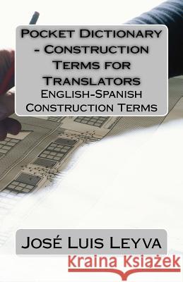 Pocket Dictionary - Construction Terms for Translators: English-Spanish Construction Terms Jose Luis Leyva 9781979938716 Createspace Independent Publishing Platform - książka
