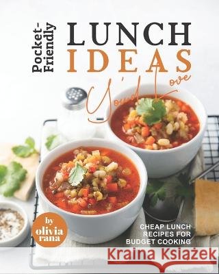 Pocket-Friendly Lunch Ideas You'd Love: Cheap Lunch Recipes for Budget Cooking Olivia Rana 9798845642448 Independently Published - książka