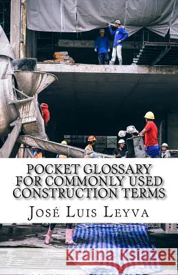 Pocket Glossary for Commonly Used Construction Terms: English-Spanish Construction Term Jose Luis Leyva 9781729799314 Createspace Independent Publishing Platform - książka
