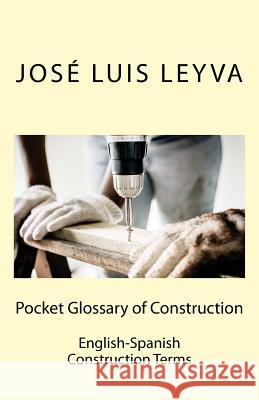 Pocket Glossary of Construction: English-Spanish Construction Terms Jose Luis Leyva 9781729793985 Createspace Independent Publishing Platform - książka