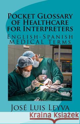 Pocket Glossary of Healthcare for Interpreters: English-Spanish Medical Terms Jose Luis Leyva 9781729866818 Createspace Independent Publishing Platform - książka