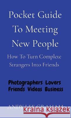 Pocket Guide To Meeting New People: How To Turn Complete Strangers Into Friends Andy Lee Graham   9780990330783 Andy Lee Graham - książka