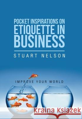 Pocket Inspirations on Etiquette in Business: Improve Your World Stuart Nelson (Ars-USDA Athens Ga USA) 9781984505293 Xlibris Au - książka