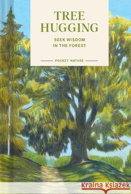 Pocket Nature: Tree Hugging: Seek Wisdom in the Forest Gregory Han 9781797234212 Chronicle Books - książka