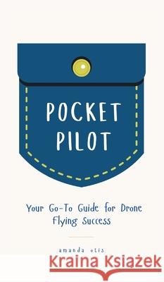 Pocket Pilot: Your Go To Guide for Drone Flying Success Otis 9781963369755 Photography - książka
