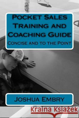 Pocket Sales Training and Coaching Guide: Concise and to the Point MR Joshua R. Embry 9781533001405 Createspace Independent Publishing Platform - książka