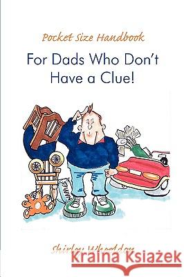 Pocket Size Handbook for Dads Who Don't Have a Clue! Shirley Wheeldon 9780595509997 GLOBAL AUTHORS PUBLISHERS - książka