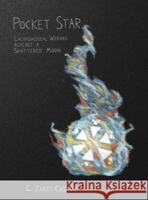 Pocket Star: Lackadaisical Wishes against a Shattered Moon C. Jared Castor 9781716272486 Lulu.com - książka