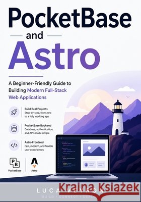 PocketBase and Astro: A Beginner-Friendly Guide to Building Modern Full-Stack Web Applications Veyron, Luca 9798195621230 Independently Published - książka