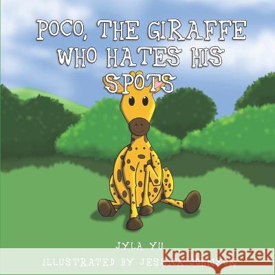 Poco, The Giraffe Who Hates His Spots Jessica Johnson Jyla Yu  9781736323021 Yu House Publishing - książka