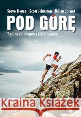 Pod górę. Trening dla biegaczy i skiturowców House Steve Johnston Scott Jornet Kilian 9788375797725 Galaktyka - książka