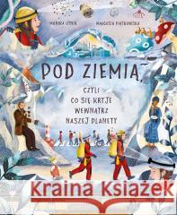 Pod ziemią, czyli co się kryje wewnątrz naszej.. Monika Utnik, Małgosia Piątkowska 9788310137067 Nasza Księgarnia - książka