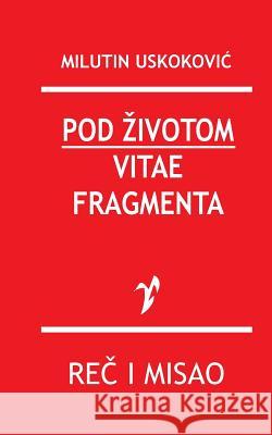 Pod Zivotom / Vitae Fragmenta Milan Uskokovic 9781519570499 Createspace Independent Publishing Platform - książka