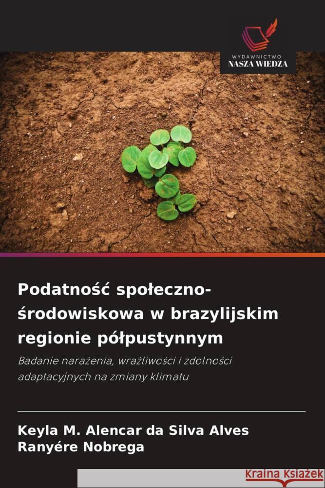 Podatnosc spoleczno-srodowiskowa w brazylijskim regionie pólpustynnym Alencar da Silva Alves, Keyla M., Nobrega, Ranyére 9786208575571 Wydawnictwo Nasza Wiedza - książka