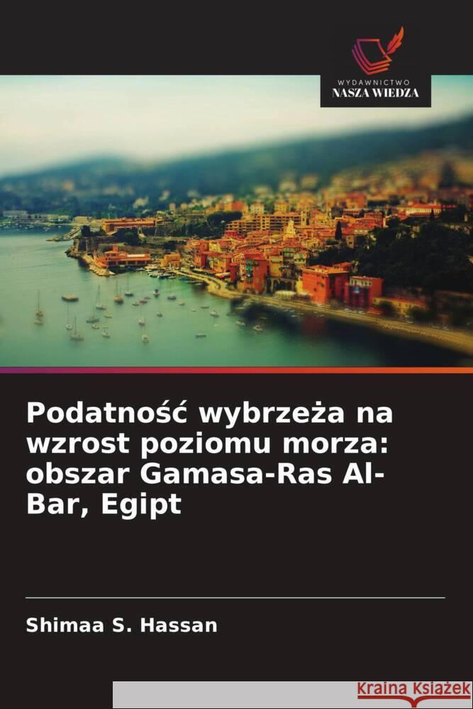 Podatnosc wybrzeza na wzrost poziomu morza: obszar Gamasa-Ras Al-Bar, Egipt Hassan, Shimaa S. 9786203892277 Wydawnictwo Nasza Wiedza - książka