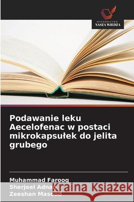 Podawanie leku Aecelofenac w postaci mikrokapsulek do jelita grubego Farooq, Muhammad, Adnan, Sherjeel, Masood, Zeeshan 9786209447426 Wydawnictwo Nasza Wiedza - książka