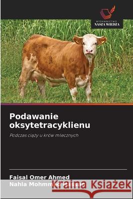 Podawanie oksytetracyklienu AHMED, FAISAL OMER, HASSAN, NAHLA MOHMMED 9786208484286 Wydawnictwo Nasza Wiedza - książka