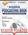 Podcast Academy: The Business Podcasting Book: Launching, Marketing, and Measuring Your Podcast Geoghegan, Michael 9780240809670 Focal Press
