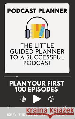 Podcast Planner: The Little Guided Planner to a Successful Podcast Jerry The Pod-Starter Hamilton 9783967720143 Admore Publishing - książka