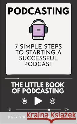 Podcasting - The little Book of Podcasting: 7 Simple Steps to Starting a Successful Podcast Jerry The Pod-Starter Hamilton 9783967720112 Admore Publishing - książka