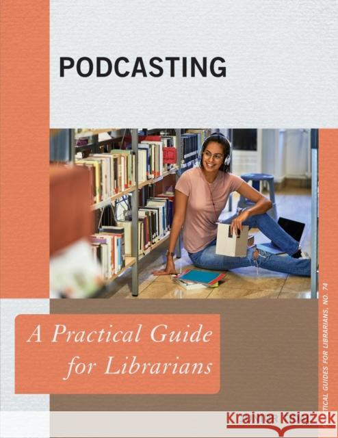 Podcasting: A Practical Guide for Librarians Junior Tidal 9781538146736 Rowman & Littlefield Publishers - książka