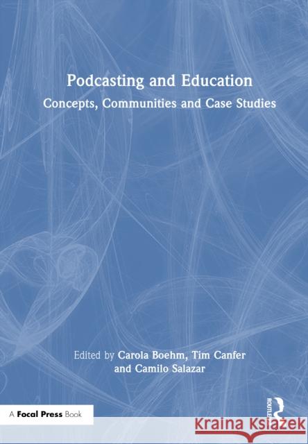 Podcasting and Education: Concepts, Communities and Case Studies Carola Boehm Tim Canfer Camilo Salazar 9781032033556 Focal Press - książka