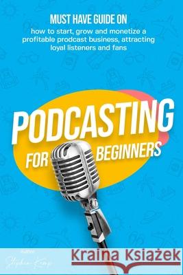 Podcasting for beginners: Must have Guide on how to start, grow and monetise a Profitable podcast business, Attracting Loyal Listeners and fans Stephen Kemp 9781800495562 Ramtander Ltd - książka