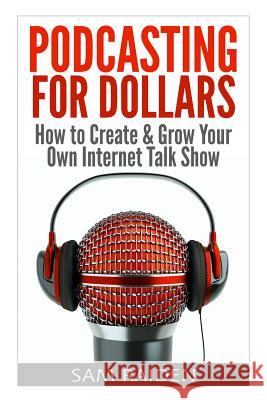 Podcasting for Dollars: How to Create & Grow Your Own Internet Talk Show Sam Raiden 9781514281154 Createspace - książka