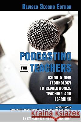 Podcasting for Teachers Using a New Technology to Revolutionize Teaching and Learning (Revised Second Edition) (Hc) King, Kathleen P. 9781607520245 Information Age Publishing - książka