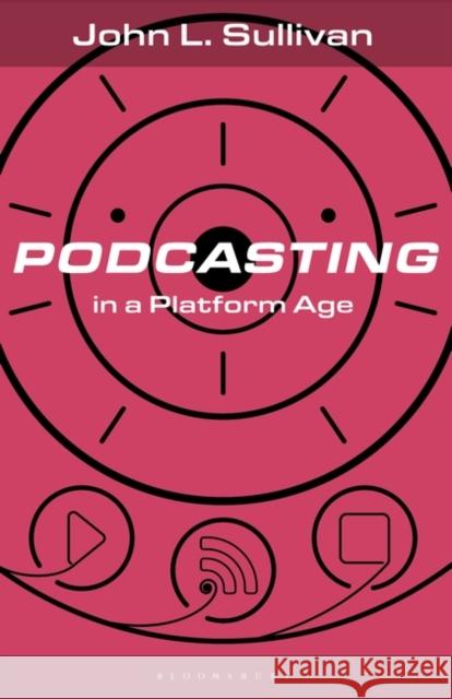 Podcasting in a Platform Age: From an Amateur to a Professional Medium John L. Sullivan Lance Dann Martin Spinelli 9781501380693 Bloomsbury Academic - książka