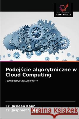 Podejście algorytmiczne w Cloud Computing Er Jasleen Kaur, Er Jaspreet Singh 9786203245424 Wydawnictwo Nasza Wiedza - książka