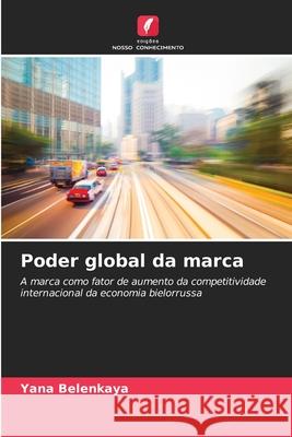 Poder global da marca Belenkaya, Yana 9786208753436 Edições Nosso Conhecimento - książka