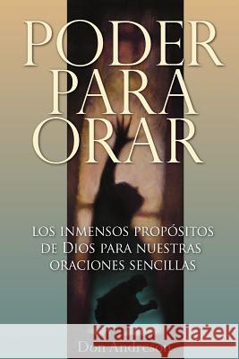 Poder Para Orar: El inmenso proposito de Dios para nuestras oraciones sencillas Andreson, Don 9781491205648 Createspace - książka