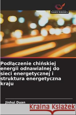 Podlaczenie chinskiej energii odnawialnej do sieci energetycznej i struktura energetyczna kraju Duan, Jinhui 9786136283173 Wydawnictwo Nasza Wiedza - książka