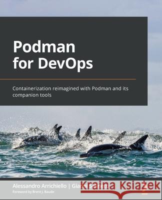 Podman for DevOps: Containerization reimagined with Podman and its companion tools Alessandro Arrichiello Gianni Salinetti 9781803248233 Packt Publishing - książka