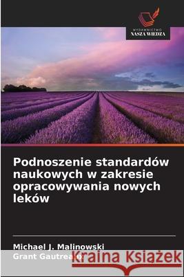 Podnoszenie standardów naukowych w zakresie opracowywania nowych leków Malinowski, Michael J., Gautreaux, Grant 9786208477868 Wydawnictwo Nasza Wiedza - książka