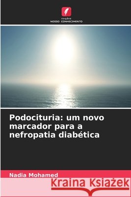 Podocituria: um novo marcador para a nefropatia diab?tica Nadia Mohamed 9786209733789 Edicoes Nosso Conhecimento - książka