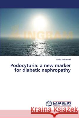 Podocyturia: a new marker for diabetic nephropathy Mohamed Nadia 9783659614255 LAP Lambert Academic Publishing - książka