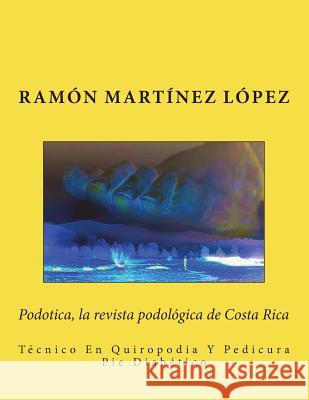 Podotica, la revista podologica de Costa Rica: Técnico En Quiropodia Y Pedicura Pie Diabético Lopez, Ramon Martinez 9781721615766 Createspace Independent Publishing Platform - książka