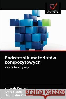 Podręcznik materialów kompozytowych Yogesh Kumar, Amit Tiwari, Himanshu Vasnani 9786203336542 Wydawnictwo Nasza Wiedza - książka