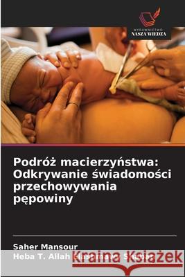 Podr?ż macierzyństwa: Odkrywanie świadomości przechowywania pępowiny Saher Mansour Heba T. Allah Elashmawy Shaban 9786209123399 Wydawnictwo Nasza Wiedza - książka