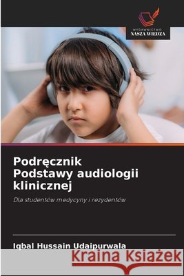 Podręcznik Podstawy audiologii klinicznej Iqbal Hussain Udaipurwala 9786209456732 Wydawnictwo Nasza Wiedza - książka
