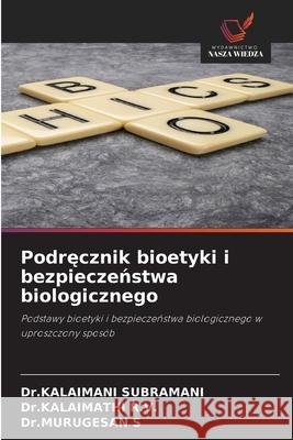 Podrecznik bioetyki i bezpieczenstwa biologicznego SUBRAMANI, Dr.KALAIMANI, R.V., Dr.KALAIMATHI, S, Dr.MURUGESAN 9786208805463 Wydawnictwo Nasza Wiedza - książka