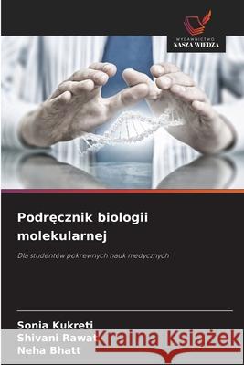 Podrecznik biologii molekularnej Kukreti, Sonia, Rawat, Shivani, Bhatt, Neha 9786202363662 Wydawnictwo Nasza Wiedza - książka