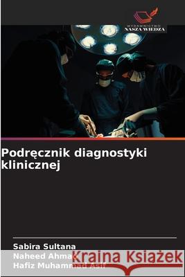 Podrecznik diagnostyki klinicznej Sultana, Sabira, Ahmad, Naheed, Muhammad Asif, Hafiz 9786208866099 Wydawnictwo Nasza Wiedza - książka
