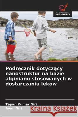 Podrecznik dotyczacy nanostruktur na bazie alginianu stosowanych w dostarczaniu leków Giri, Tapan Kumar, Giri, Ayan 9786209134265 Wydawnictwo Nasza Wiedza - książka