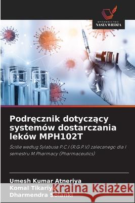 Podrecznik dotyczacy systemów dostarczania leków MPH102T Atneriya, Umesh Kumar, Tikariya, Komal, Solanki, Dharmendra 9786208476908 Wydawnictwo Nasza Wiedza - książka